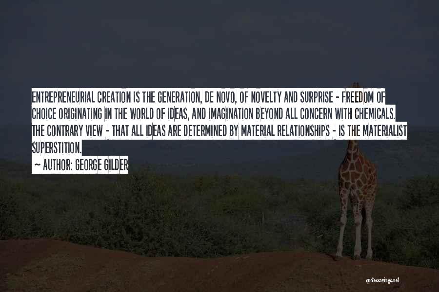 George Gilder Quotes: Entrepreneurial Creation Is The Generation, De Novo, Of Novelty And Surprise - Freedom Of Choice Originating In The World Of