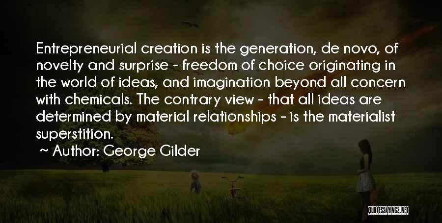 George Gilder Quotes: Entrepreneurial Creation Is The Generation, De Novo, Of Novelty And Surprise - Freedom Of Choice Originating In The World Of