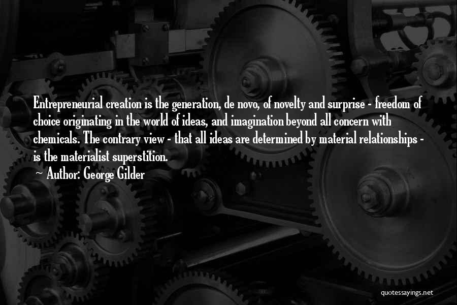 George Gilder Quotes: Entrepreneurial Creation Is The Generation, De Novo, Of Novelty And Surprise - Freedom Of Choice Originating In The World Of