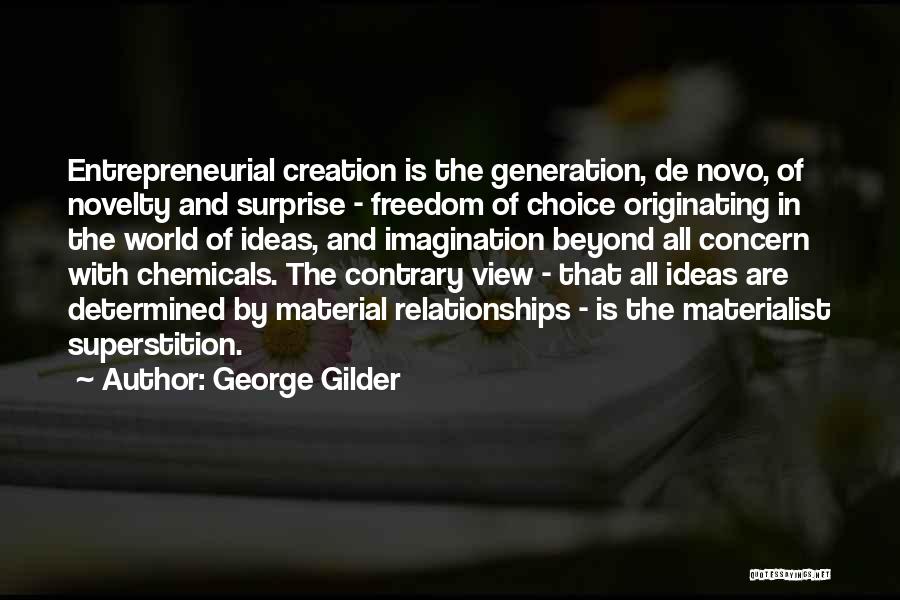 George Gilder Quotes: Entrepreneurial Creation Is The Generation, De Novo, Of Novelty And Surprise - Freedom Of Choice Originating In The World Of