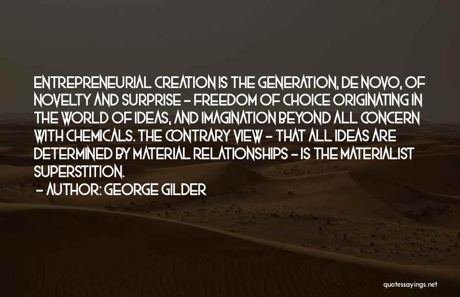 George Gilder Quotes: Entrepreneurial Creation Is The Generation, De Novo, Of Novelty And Surprise - Freedom Of Choice Originating In The World Of