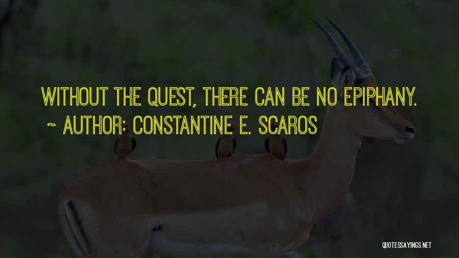 Constantine E. Scaros Quotes: Without The Quest, There Can Be No Epiphany.