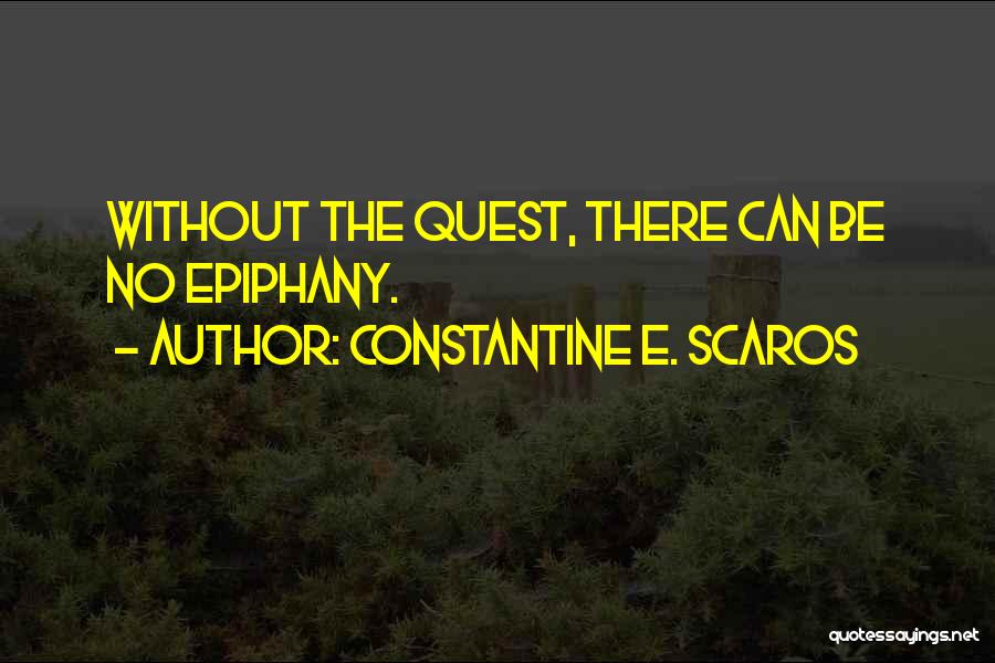 Constantine E. Scaros Quotes: Without The Quest, There Can Be No Epiphany.