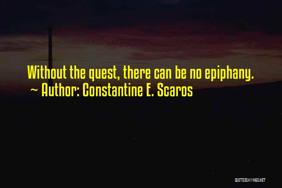 Constantine E. Scaros Quotes: Without The Quest, There Can Be No Epiphany.