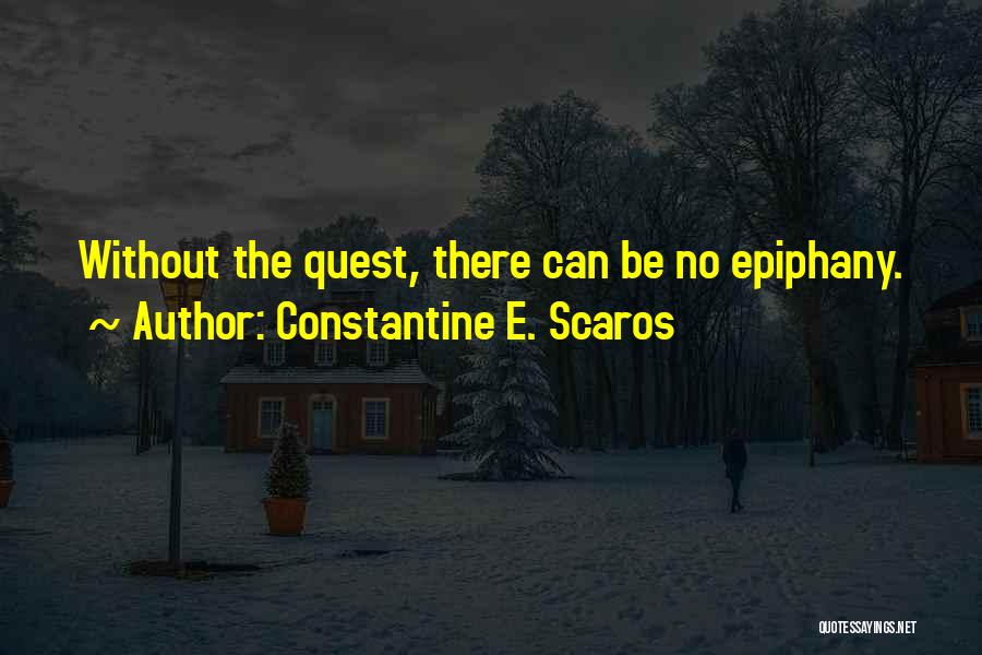 Constantine E. Scaros Quotes: Without The Quest, There Can Be No Epiphany.