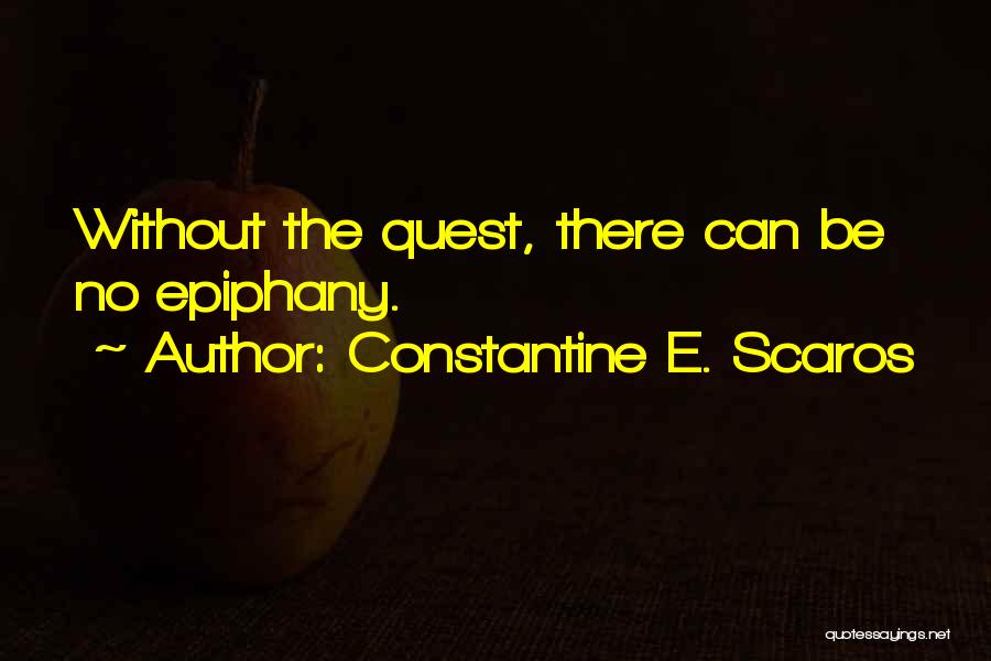 Constantine E. Scaros Quotes: Without The Quest, There Can Be No Epiphany.