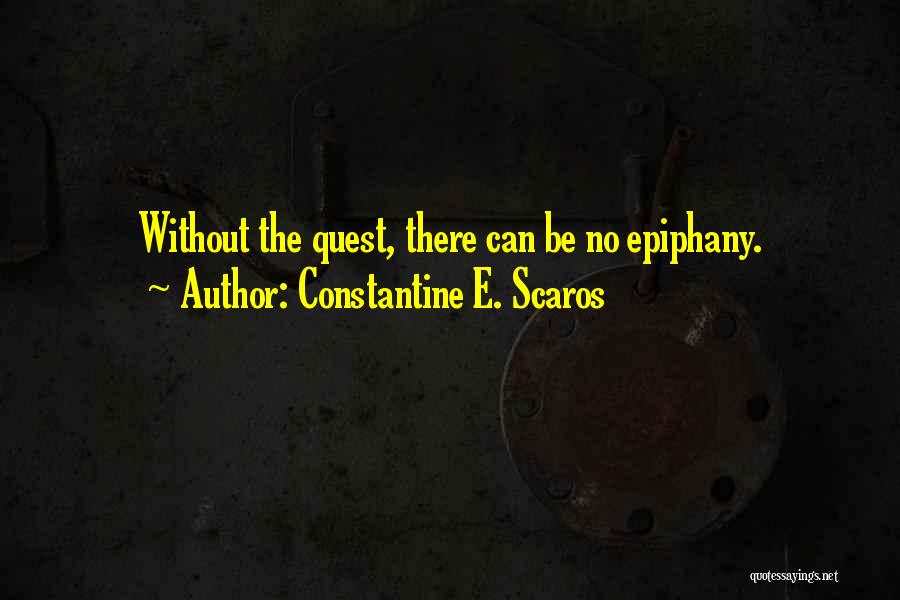 Constantine E. Scaros Quotes: Without The Quest, There Can Be No Epiphany.