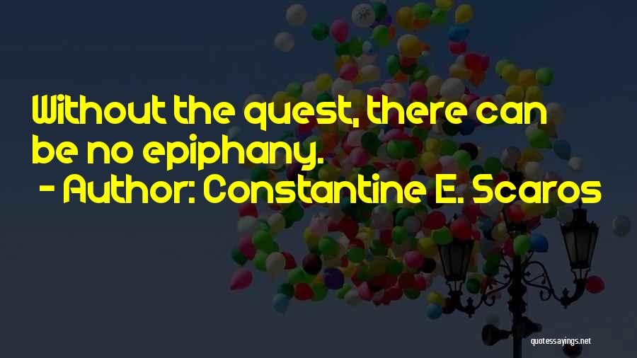 Constantine E. Scaros Quotes: Without The Quest, There Can Be No Epiphany.