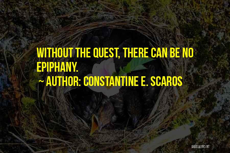Constantine E. Scaros Quotes: Without The Quest, There Can Be No Epiphany.
