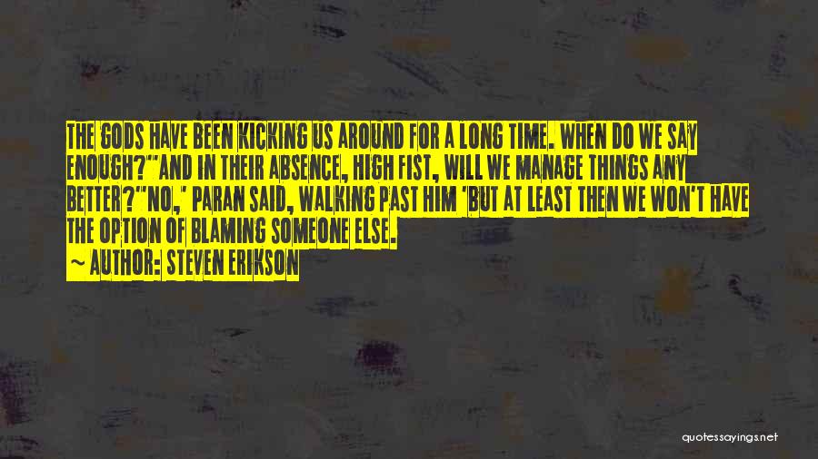 Steven Erikson Quotes: The Gods Have Been Kicking Us Around For A Long Time. When Do We Say Enough?''and In Their Absence, High