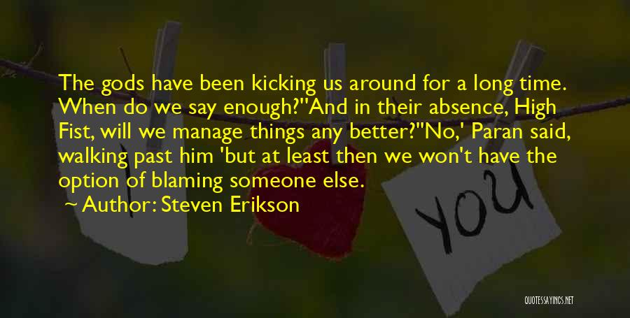 Steven Erikson Quotes: The Gods Have Been Kicking Us Around For A Long Time. When Do We Say Enough?''and In Their Absence, High