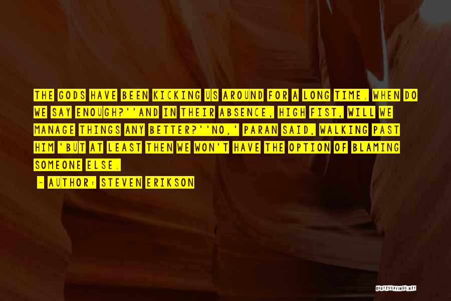 Steven Erikson Quotes: The Gods Have Been Kicking Us Around For A Long Time. When Do We Say Enough?''and In Their Absence, High