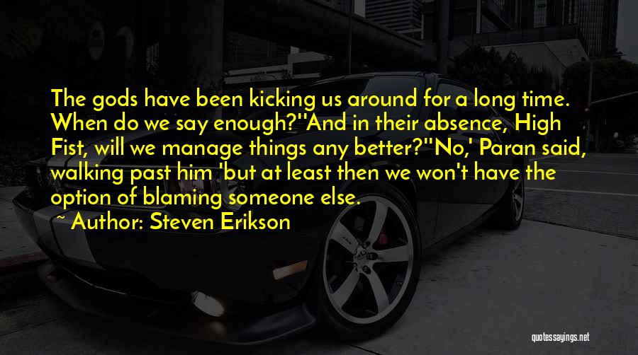 Steven Erikson Quotes: The Gods Have Been Kicking Us Around For A Long Time. When Do We Say Enough?''and In Their Absence, High