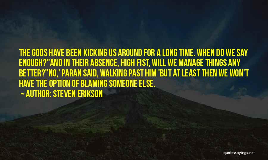 Steven Erikson Quotes: The Gods Have Been Kicking Us Around For A Long Time. When Do We Say Enough?''and In Their Absence, High