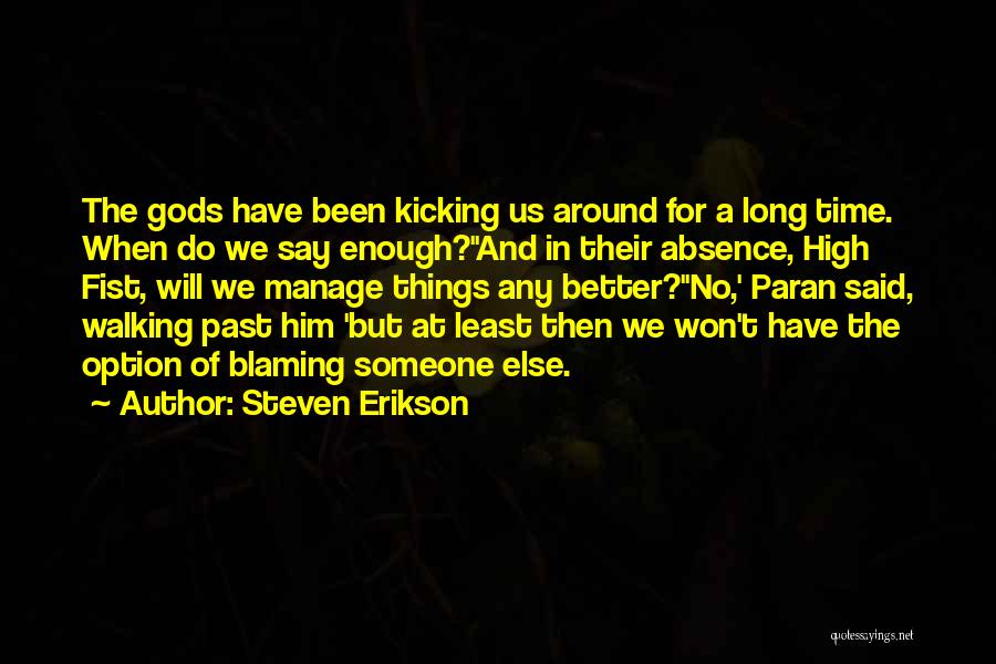 Steven Erikson Quotes: The Gods Have Been Kicking Us Around For A Long Time. When Do We Say Enough?''and In Their Absence, High