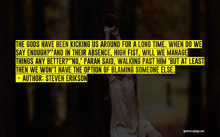 Steven Erikson Quotes: The Gods Have Been Kicking Us Around For A Long Time. When Do We Say Enough?''and In Their Absence, High