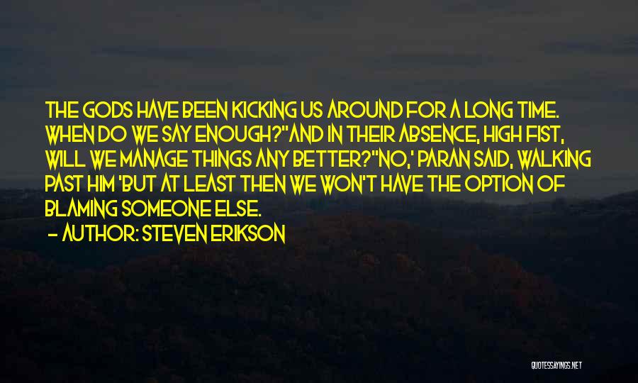 Steven Erikson Quotes: The Gods Have Been Kicking Us Around For A Long Time. When Do We Say Enough?''and In Their Absence, High