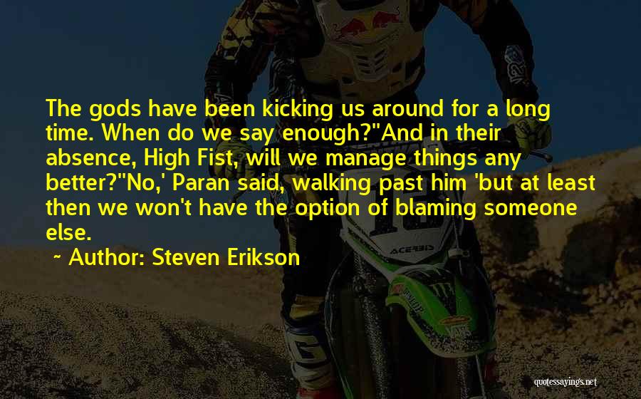 Steven Erikson Quotes: The Gods Have Been Kicking Us Around For A Long Time. When Do We Say Enough?''and In Their Absence, High