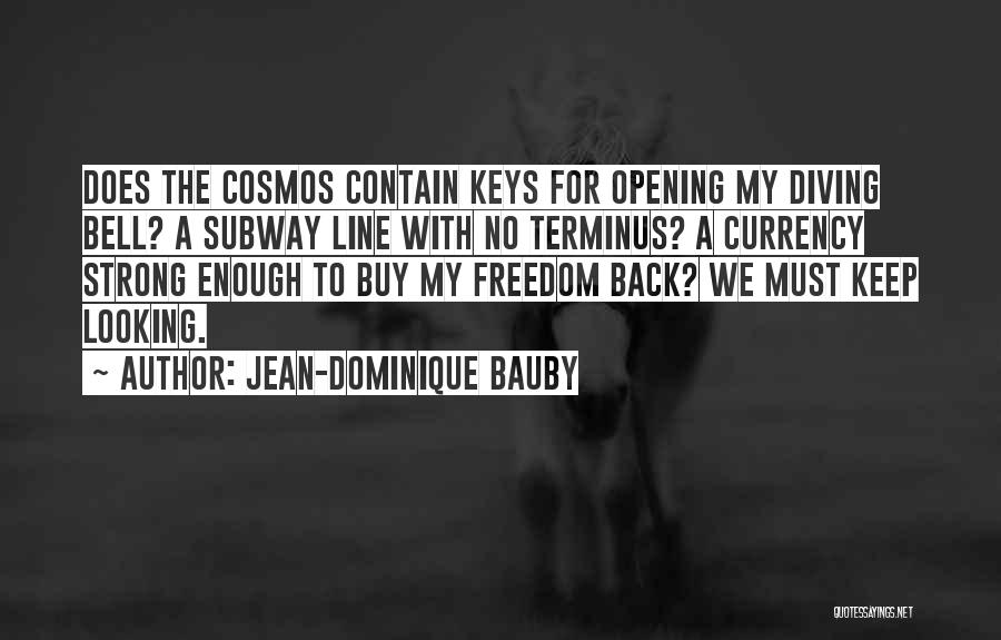 Jean-Dominique Bauby Quotes: Does The Cosmos Contain Keys For Opening My Diving Bell? A Subway Line With No Terminus? A Currency Strong Enough