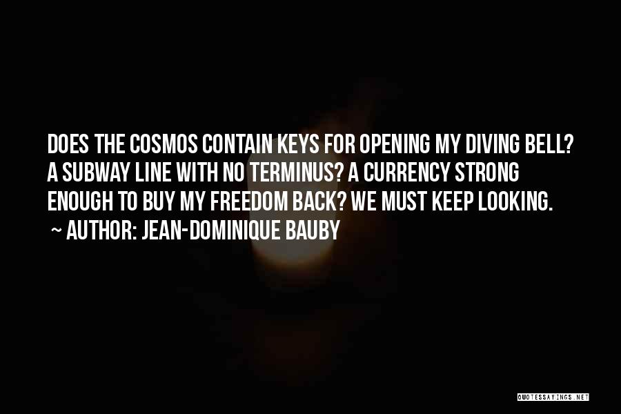 Jean-Dominique Bauby Quotes: Does The Cosmos Contain Keys For Opening My Diving Bell? A Subway Line With No Terminus? A Currency Strong Enough