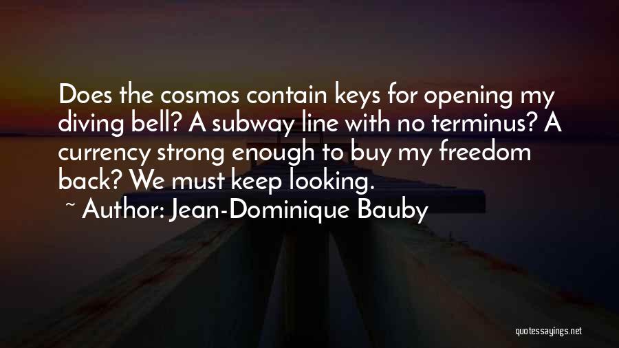 Jean-Dominique Bauby Quotes: Does The Cosmos Contain Keys For Opening My Diving Bell? A Subway Line With No Terminus? A Currency Strong Enough