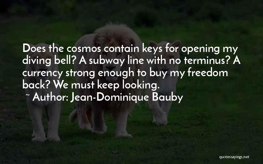 Jean-Dominique Bauby Quotes: Does The Cosmos Contain Keys For Opening My Diving Bell? A Subway Line With No Terminus? A Currency Strong Enough