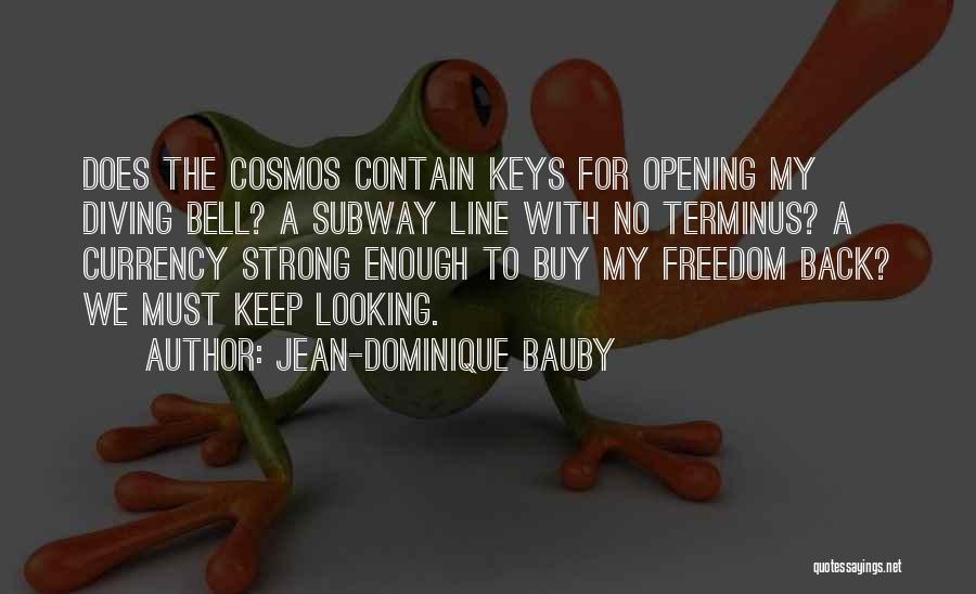 Jean-Dominique Bauby Quotes: Does The Cosmos Contain Keys For Opening My Diving Bell? A Subway Line With No Terminus? A Currency Strong Enough