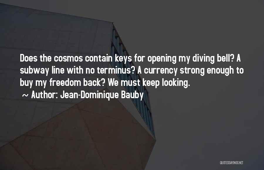 Jean-Dominique Bauby Quotes: Does The Cosmos Contain Keys For Opening My Diving Bell? A Subway Line With No Terminus? A Currency Strong Enough