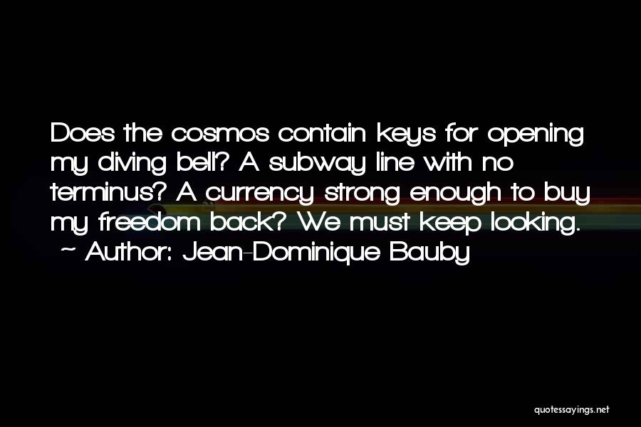 Jean-Dominique Bauby Quotes: Does The Cosmos Contain Keys For Opening My Diving Bell? A Subway Line With No Terminus? A Currency Strong Enough