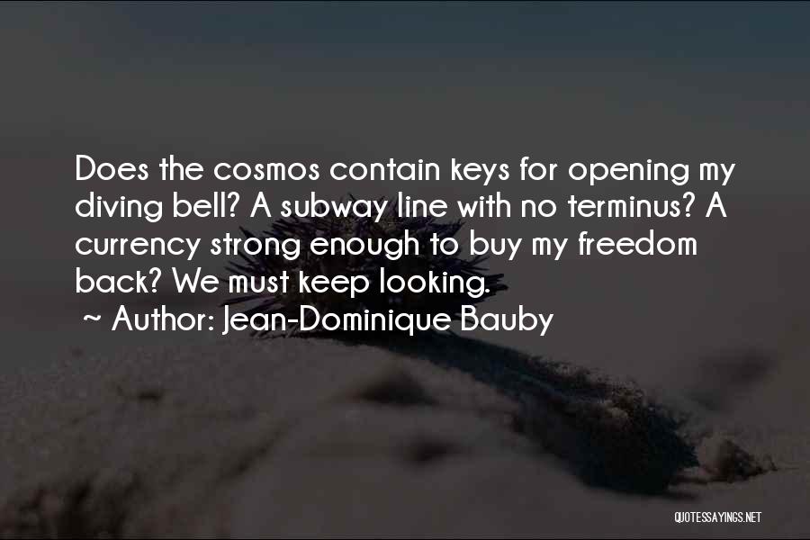 Jean-Dominique Bauby Quotes: Does The Cosmos Contain Keys For Opening My Diving Bell? A Subway Line With No Terminus? A Currency Strong Enough