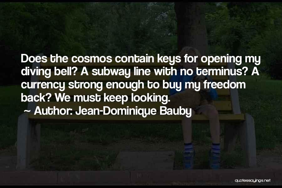 Jean-Dominique Bauby Quotes: Does The Cosmos Contain Keys For Opening My Diving Bell? A Subway Line With No Terminus? A Currency Strong Enough