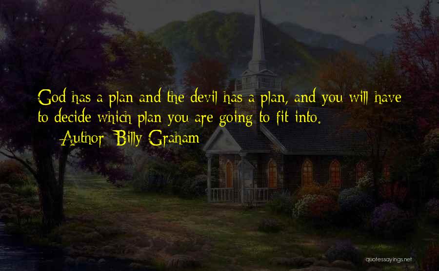 Billy Graham Quotes: God Has A Plan And The Devil Has A Plan, And You Will Have To Decide Which Plan You Are