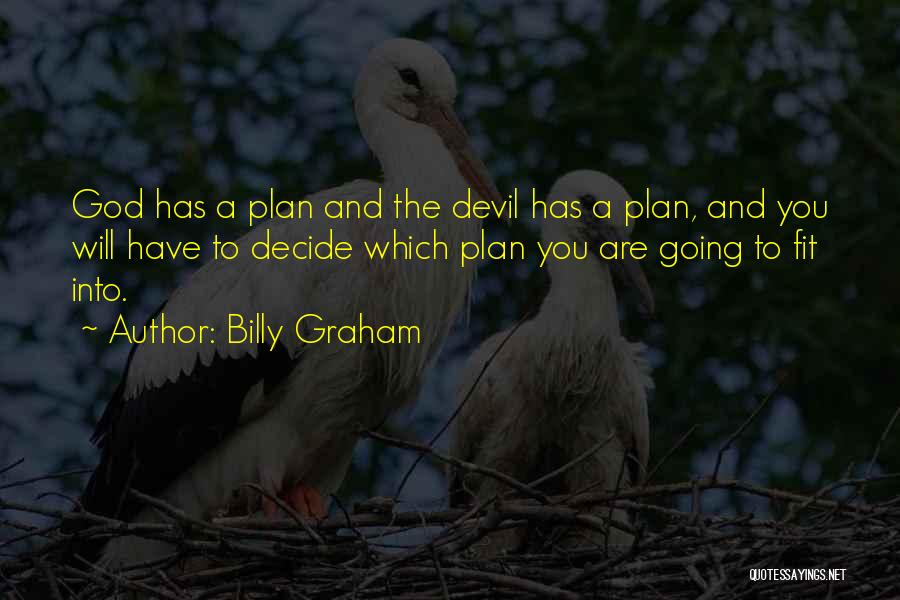 Billy Graham Quotes: God Has A Plan And The Devil Has A Plan, And You Will Have To Decide Which Plan You Are