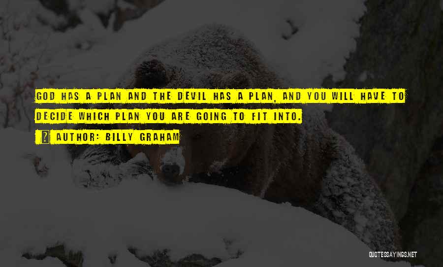 Billy Graham Quotes: God Has A Plan And The Devil Has A Plan, And You Will Have To Decide Which Plan You Are