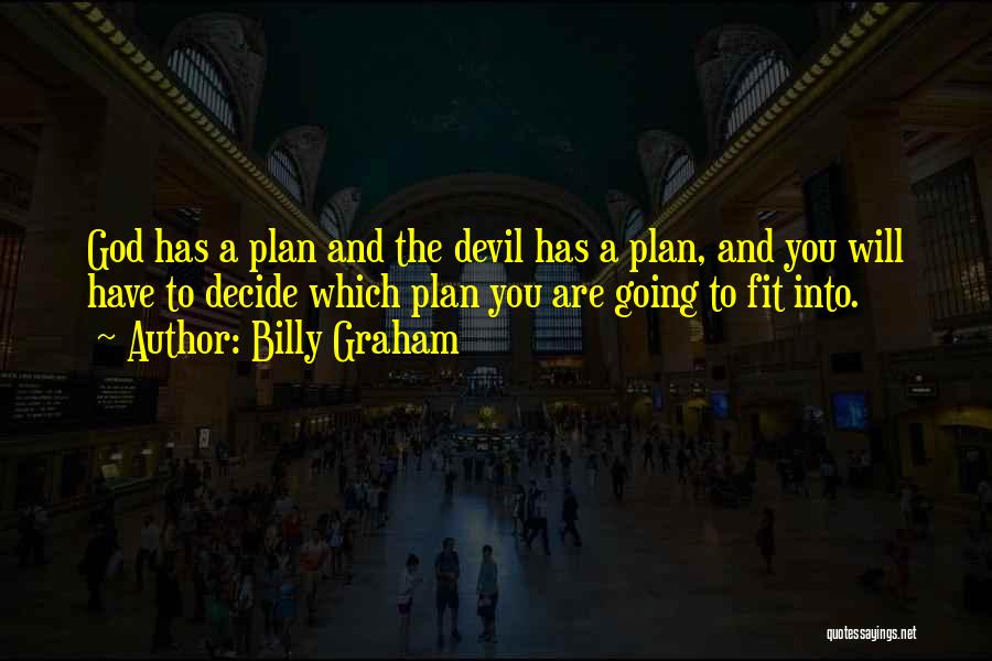 Billy Graham Quotes: God Has A Plan And The Devil Has A Plan, And You Will Have To Decide Which Plan You Are