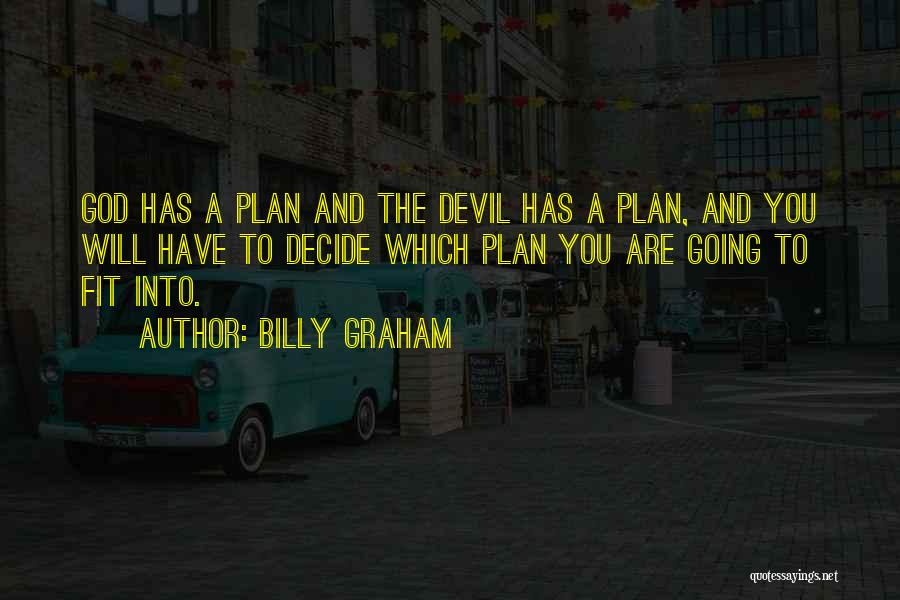 Billy Graham Quotes: God Has A Plan And The Devil Has A Plan, And You Will Have To Decide Which Plan You Are