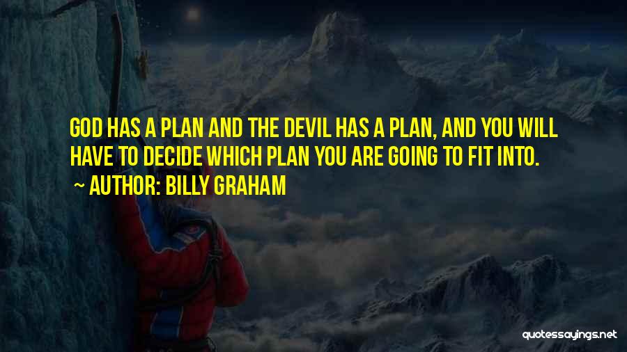 Billy Graham Quotes: God Has A Plan And The Devil Has A Plan, And You Will Have To Decide Which Plan You Are