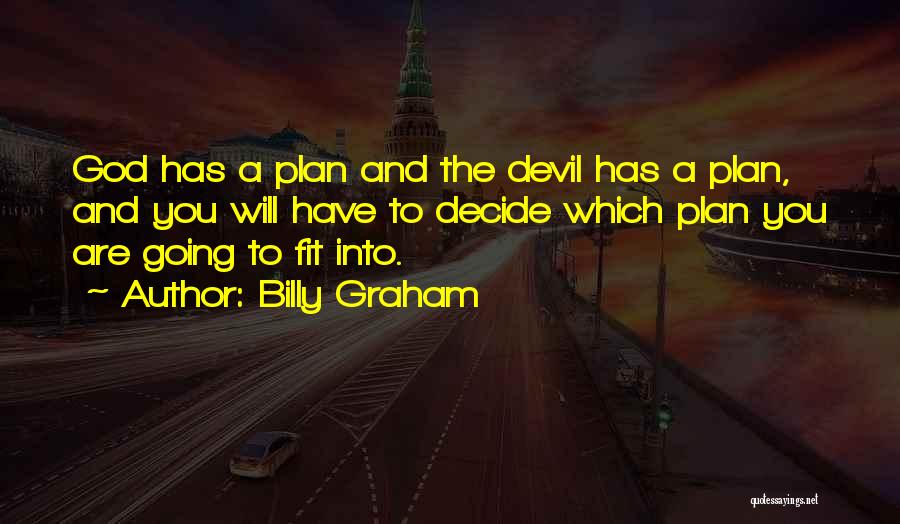 Billy Graham Quotes: God Has A Plan And The Devil Has A Plan, And You Will Have To Decide Which Plan You Are