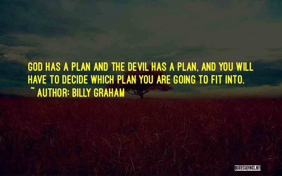 Billy Graham Quotes: God Has A Plan And The Devil Has A Plan, And You Will Have To Decide Which Plan You Are