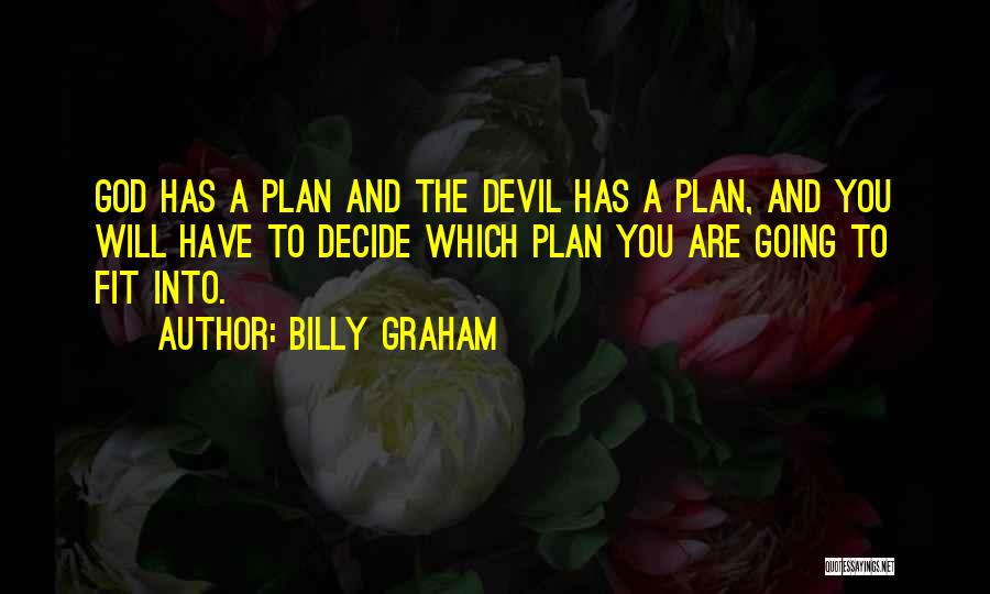 Billy Graham Quotes: God Has A Plan And The Devil Has A Plan, And You Will Have To Decide Which Plan You Are