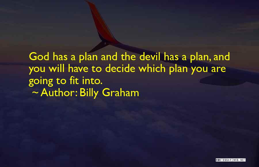 Billy Graham Quotes: God Has A Plan And The Devil Has A Plan, And You Will Have To Decide Which Plan You Are