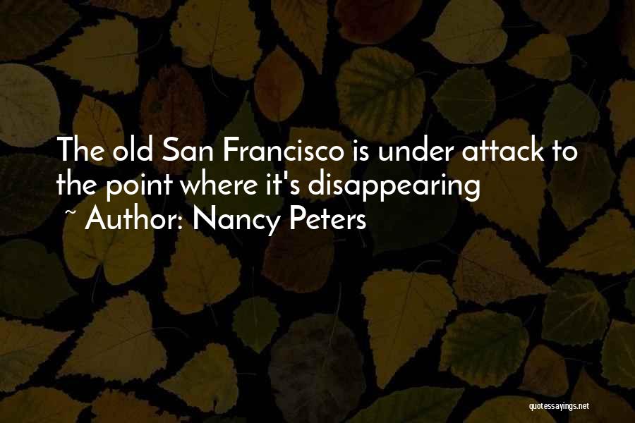 Nancy Peters Quotes: The Old San Francisco Is Under Attack To The Point Where It's Disappearing