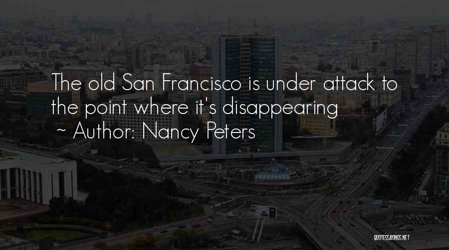 Nancy Peters Quotes: The Old San Francisco Is Under Attack To The Point Where It's Disappearing