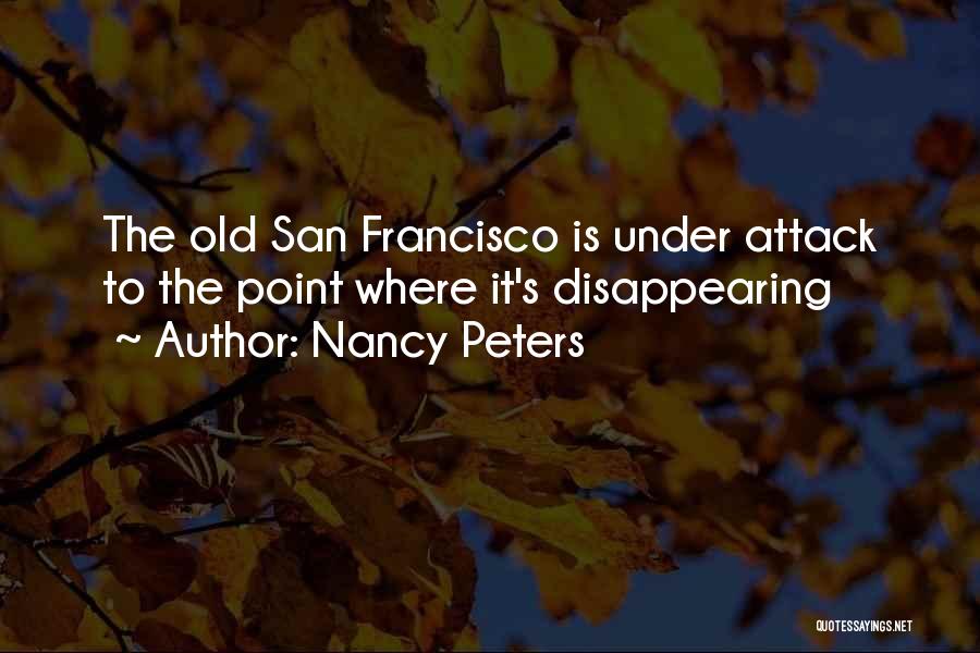 Nancy Peters Quotes: The Old San Francisco Is Under Attack To The Point Where It's Disappearing