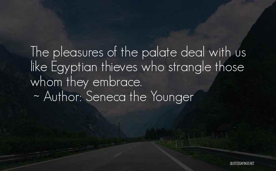 Seneca The Younger Quotes: The Pleasures Of The Palate Deal With Us Like Egyptian Thieves Who Strangle Those Whom They Embrace.