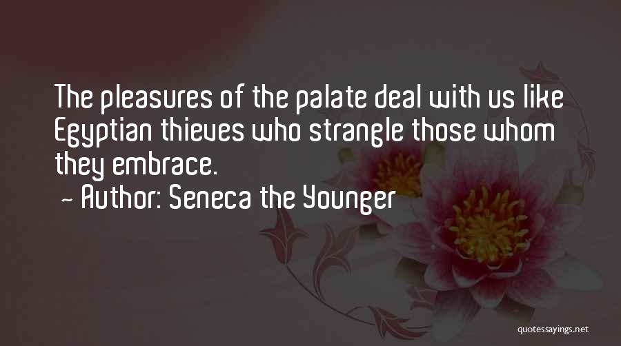 Seneca The Younger Quotes: The Pleasures Of The Palate Deal With Us Like Egyptian Thieves Who Strangle Those Whom They Embrace.