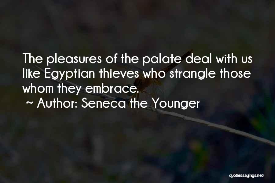 Seneca The Younger Quotes: The Pleasures Of The Palate Deal With Us Like Egyptian Thieves Who Strangle Those Whom They Embrace.