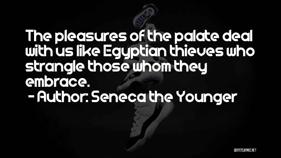 Seneca The Younger Quotes: The Pleasures Of The Palate Deal With Us Like Egyptian Thieves Who Strangle Those Whom They Embrace.