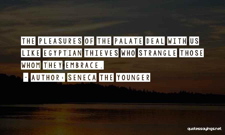 Seneca The Younger Quotes: The Pleasures Of The Palate Deal With Us Like Egyptian Thieves Who Strangle Those Whom They Embrace.