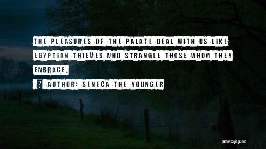 Seneca The Younger Quotes: The Pleasures Of The Palate Deal With Us Like Egyptian Thieves Who Strangle Those Whom They Embrace.